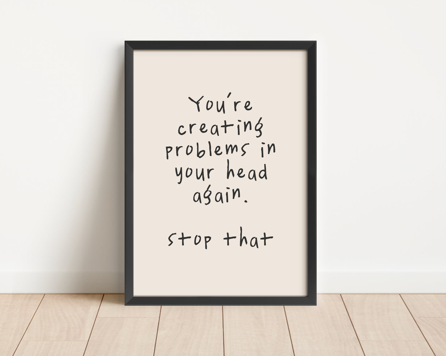 Framed | You're Creating Problems In Your Head Again | Black and Cream | Art Print