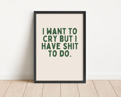 Framed | I Want To Cry But I Have Shit To Do | Hunter Green and Cream | Art Print