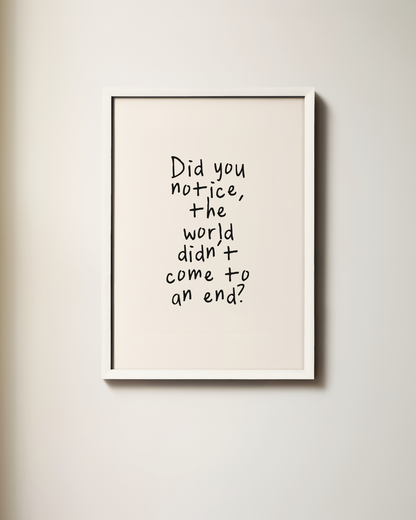 WISDOM & WONDER DESIGNS X MIND | Did You Notice The World Didn't Come To An End | Art Print