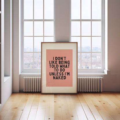 I Don't Like Being Told What To Do Unless I'm Naked | Black and Peach | Art Print