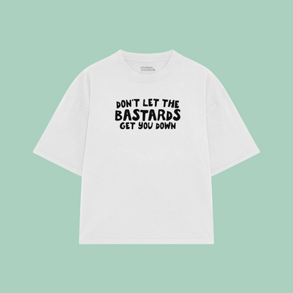 Don't Let The Bastards Get You Down | Boxy T Shirt