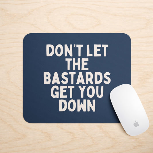 Don't Let The Bastards Get You Down | Mouse Mat