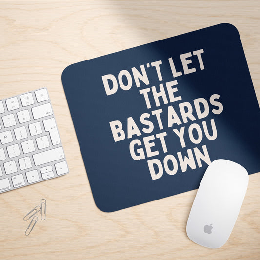 Don't Let The Bastards Get You Down | Mouse Mat