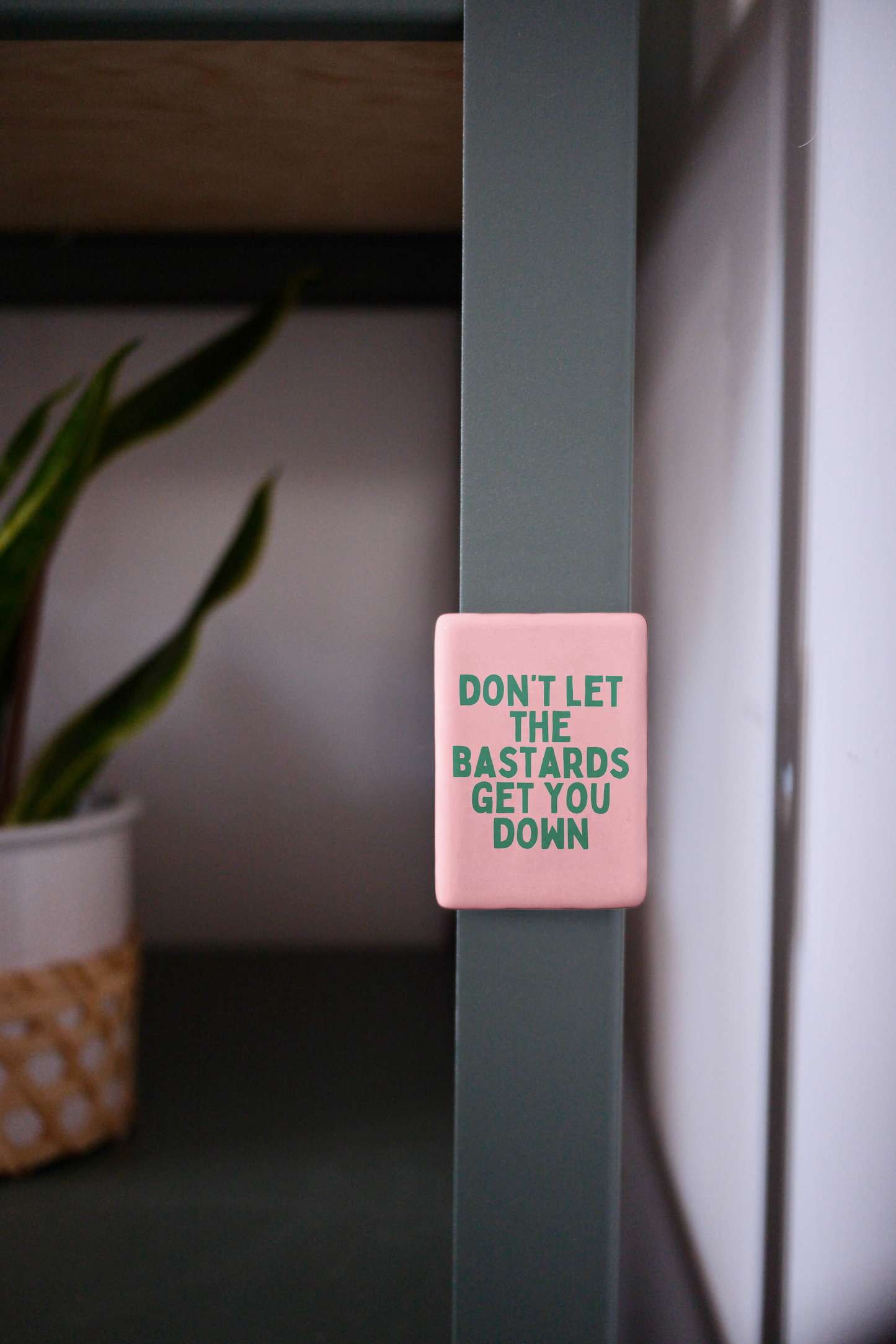 Don't Let The Bastards Get You Down | Ceramic Magnet