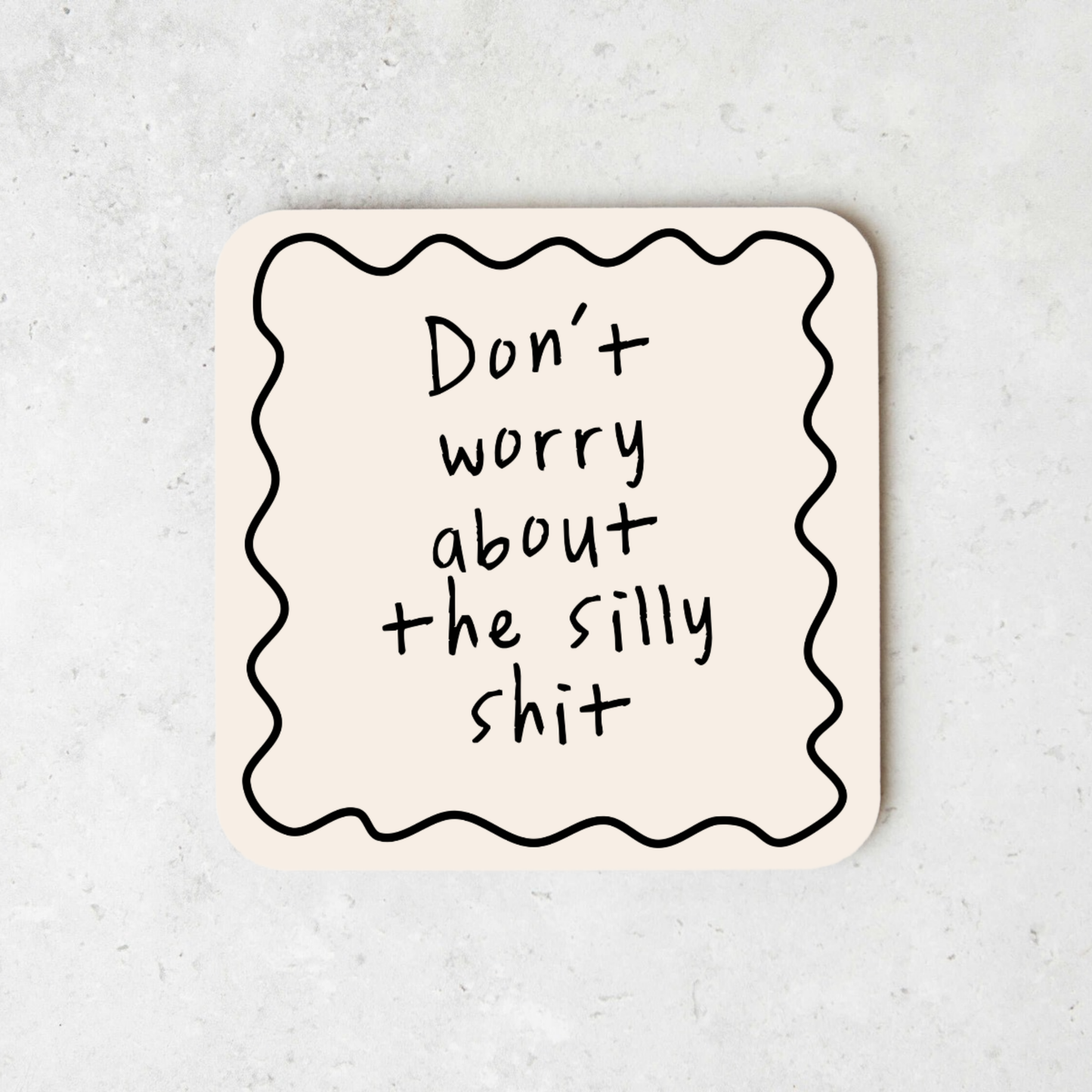 Don't Worry About The Silly Shit | Coaster