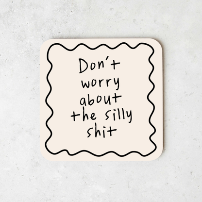 Don't Worry About The Silly Shit | Coaster