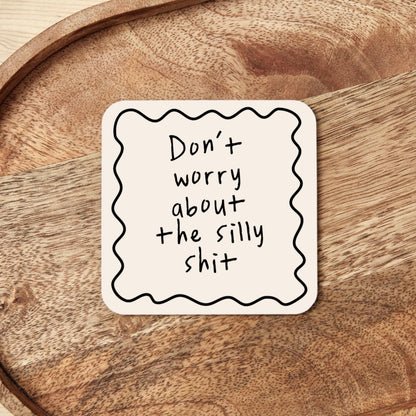 Don't Worry About The Silly Shit | Coaster