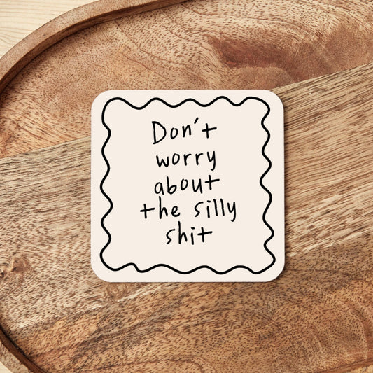Don't Worry About The Silly Shit | Coaster
