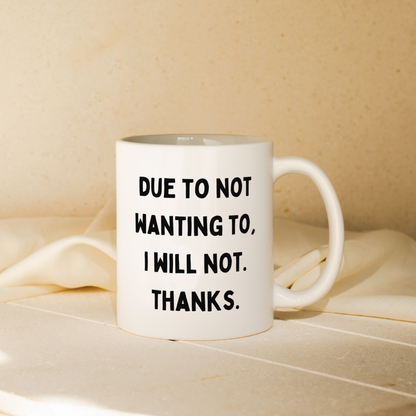 Due To Not Wanting To, I Will Not. Thanks. | Mug