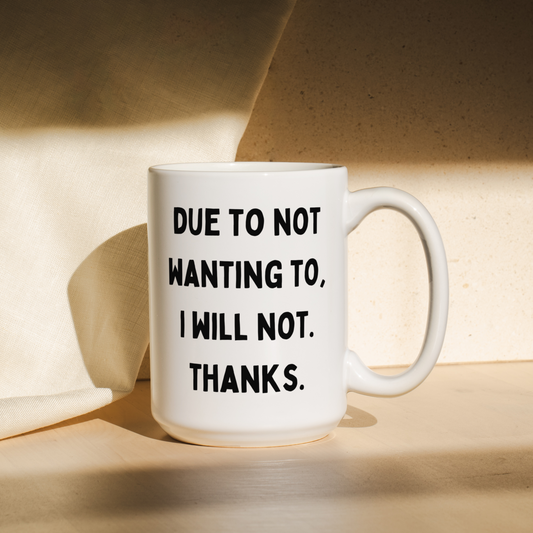 Due To Not Wanting To, I Will Not. Thanks. | Mug