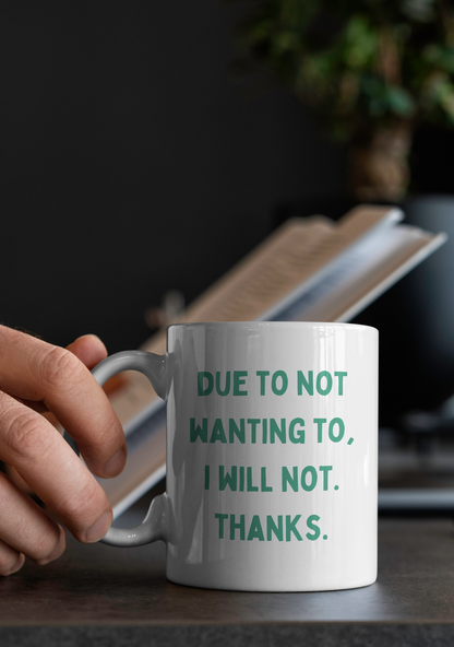 Due To Not Wanting To, I Will Not. Thanks. | Mug