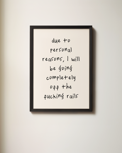 Due To Personal Reasons, I Will Be Going Completely Off The Fucking Rails | Art Print