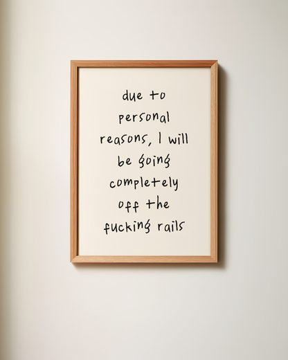Due To Personal Reasons, I Will Be Going Completely Off The Fucking Rails | Art Print