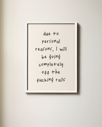 Due To Personal Reasons, I Will Be Going Completely Off The Fucking Rails | Art Print