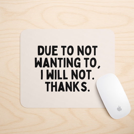 Due To Not Wanting To, I Will Not. Thanks | Mouse Mat
