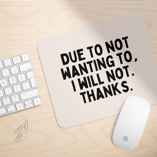 Due To Not Wanting To, I Will Not. Thanks | Mouse Mat