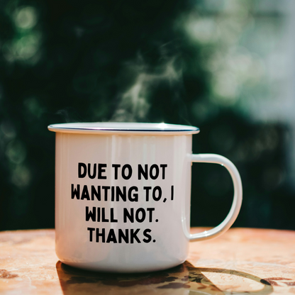 Due To Not Wanting To, I Will Not. Thanks. | Mug