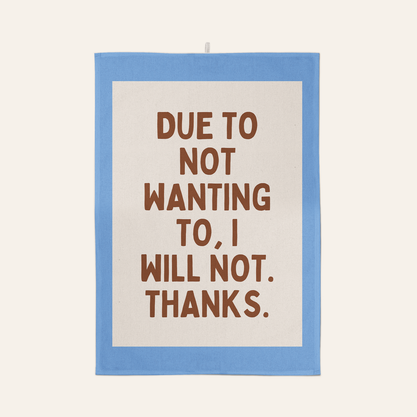 Due To Not Wanting To, I Will Not. Thanks. | Tea Towel