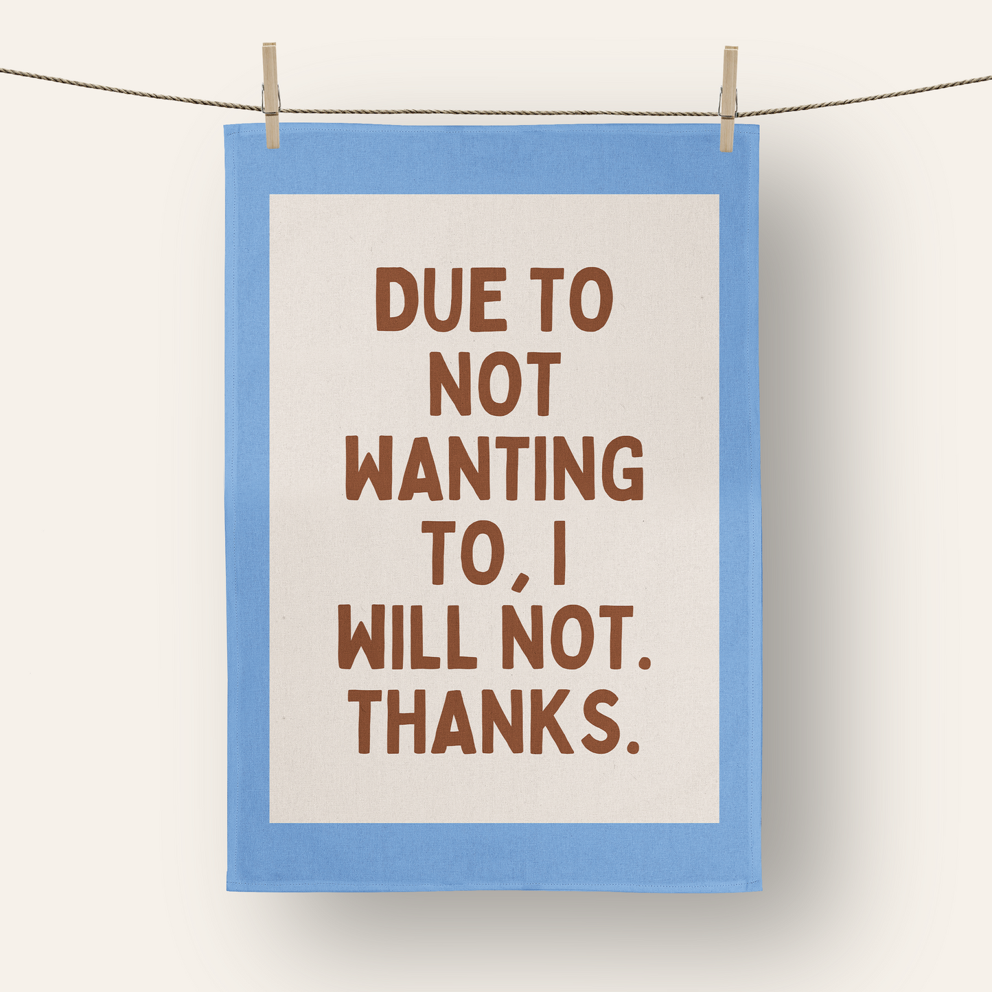 Due To Not Wanting To, I Will Not. Thanks. | Tea Towel