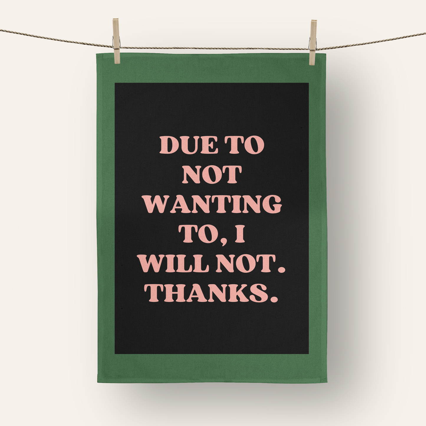 Due To Not Wanting To, I Will Not. Thanks. | Tea Towel