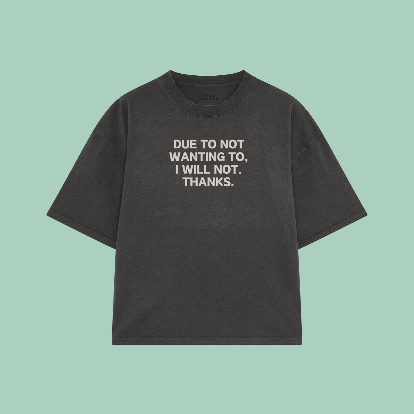 Due To Not Wanting To, I Will Not. Thanks | Boxy T Shirt
