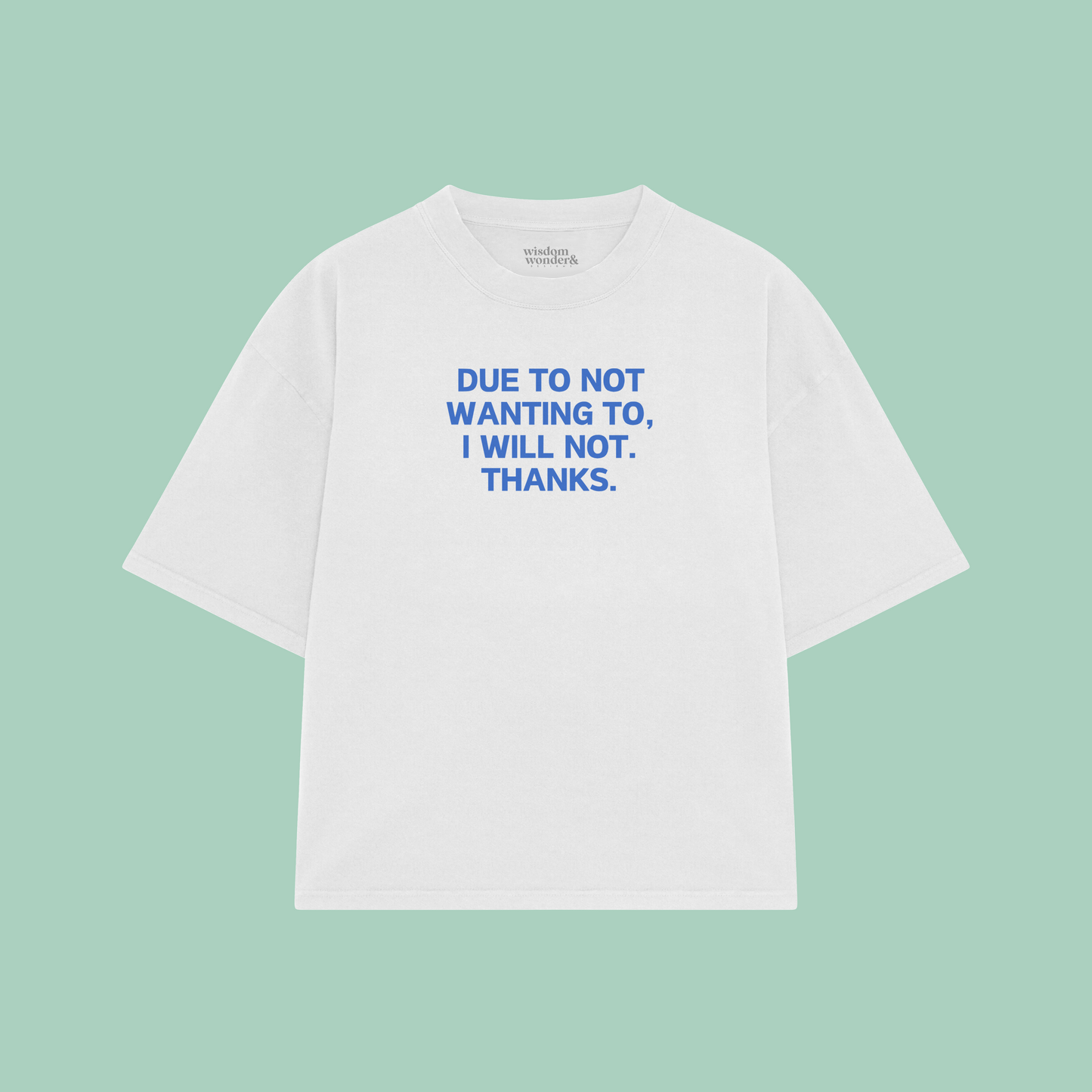 Due To Not Wanting To, I Will Not. Thanks | Boxy T Shirt