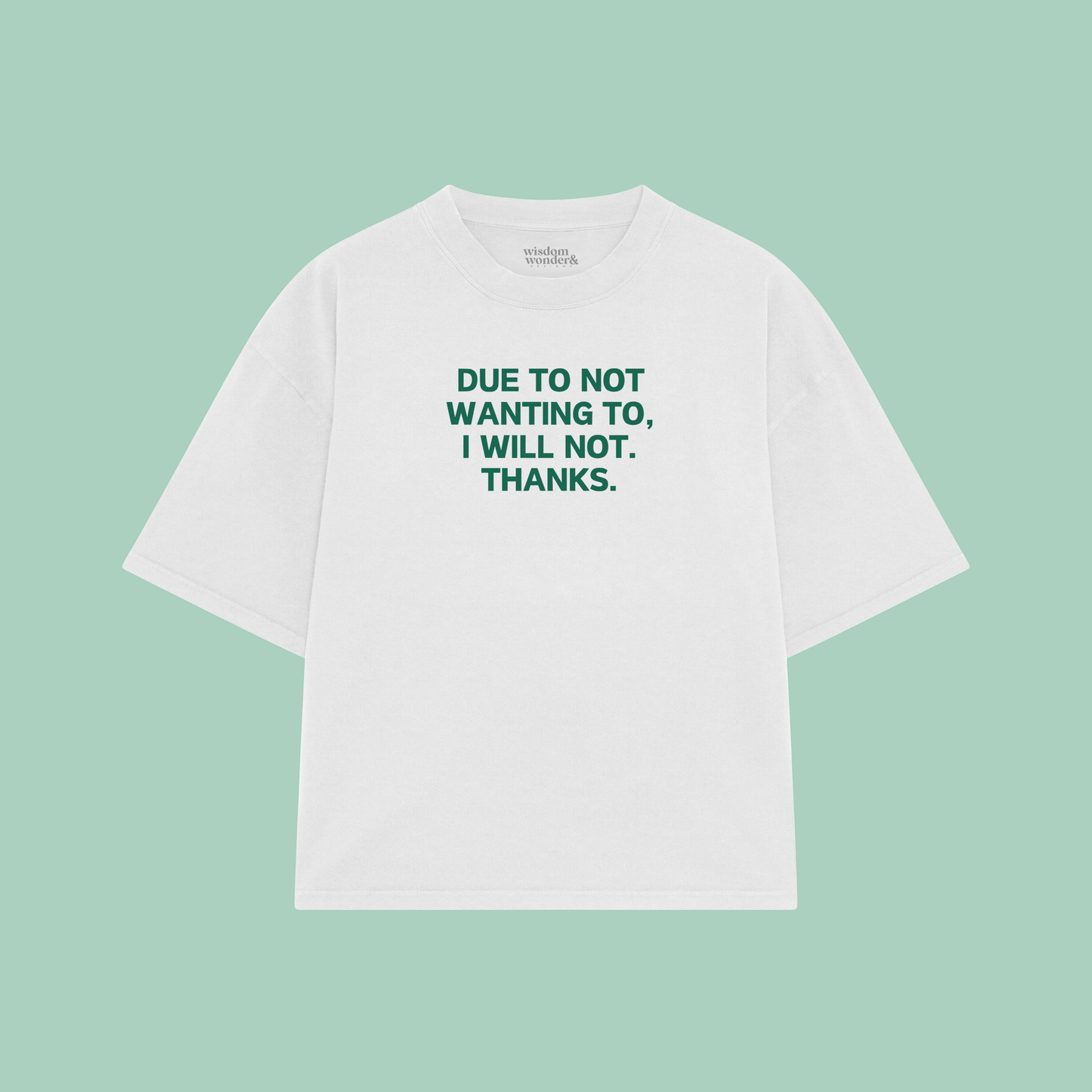 Due To Not Wanting To, I Will Not. Thanks | Boxy T Shirt