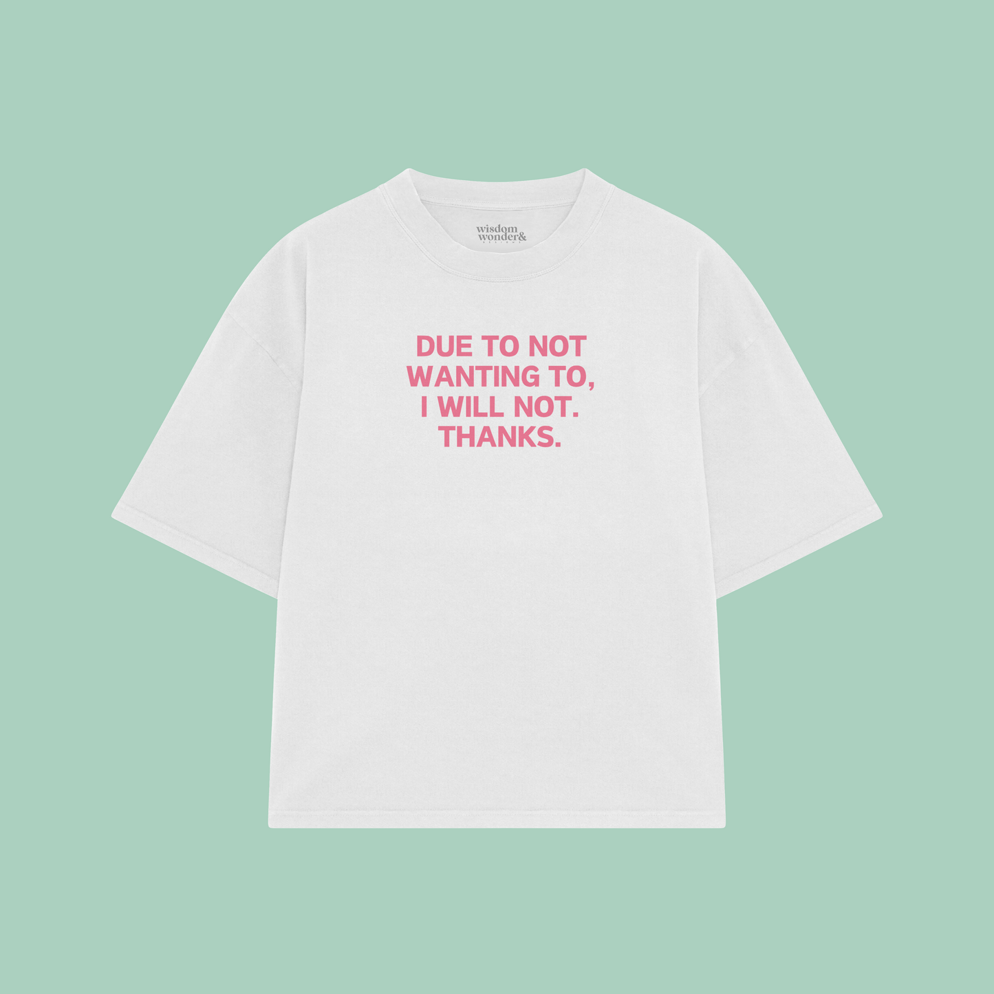 Due To Not Wanting To, I Will Not. Thanks | Boxy T Shirt