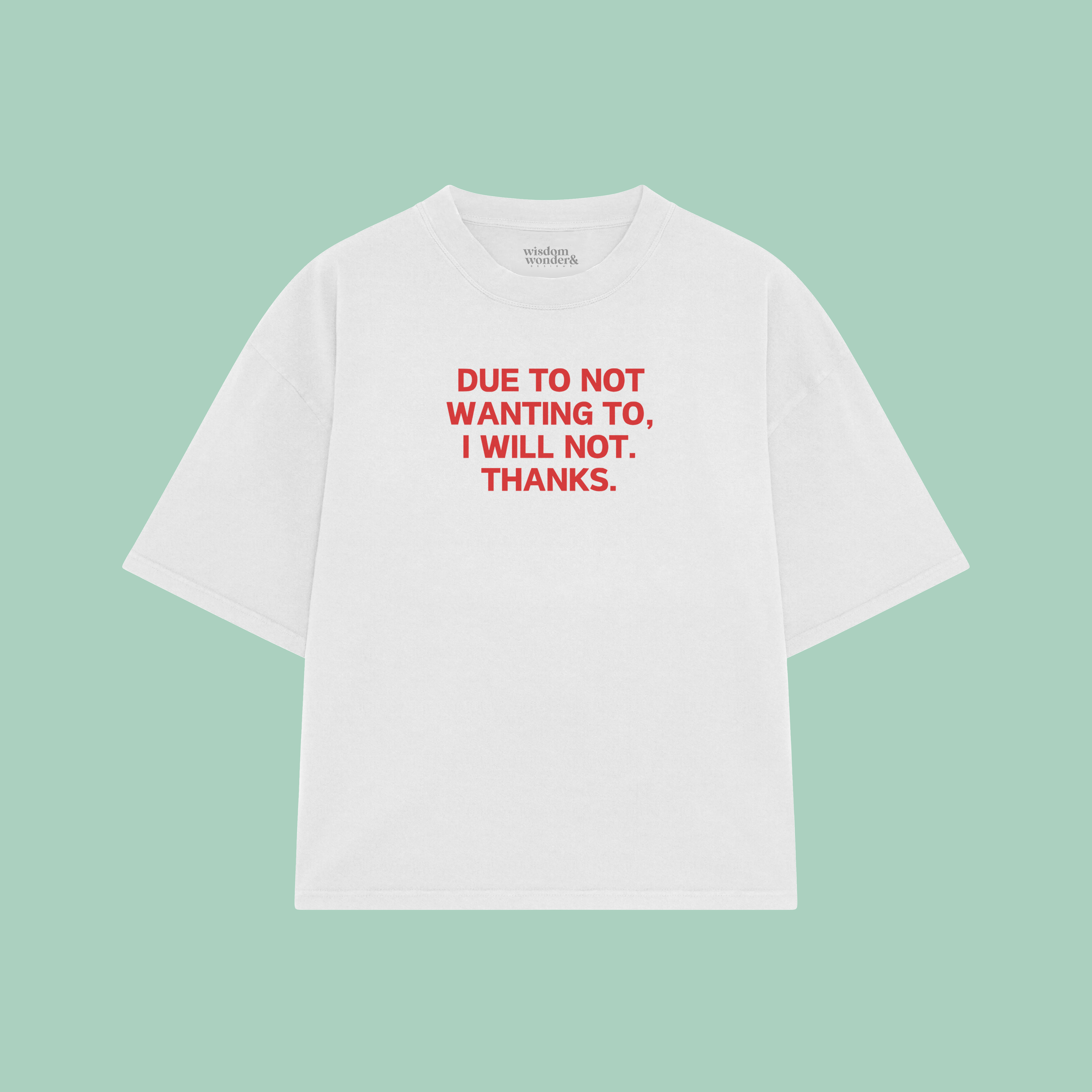 Due To Not Wanting To, I Will Not. Thanks | Boxy T Shirt