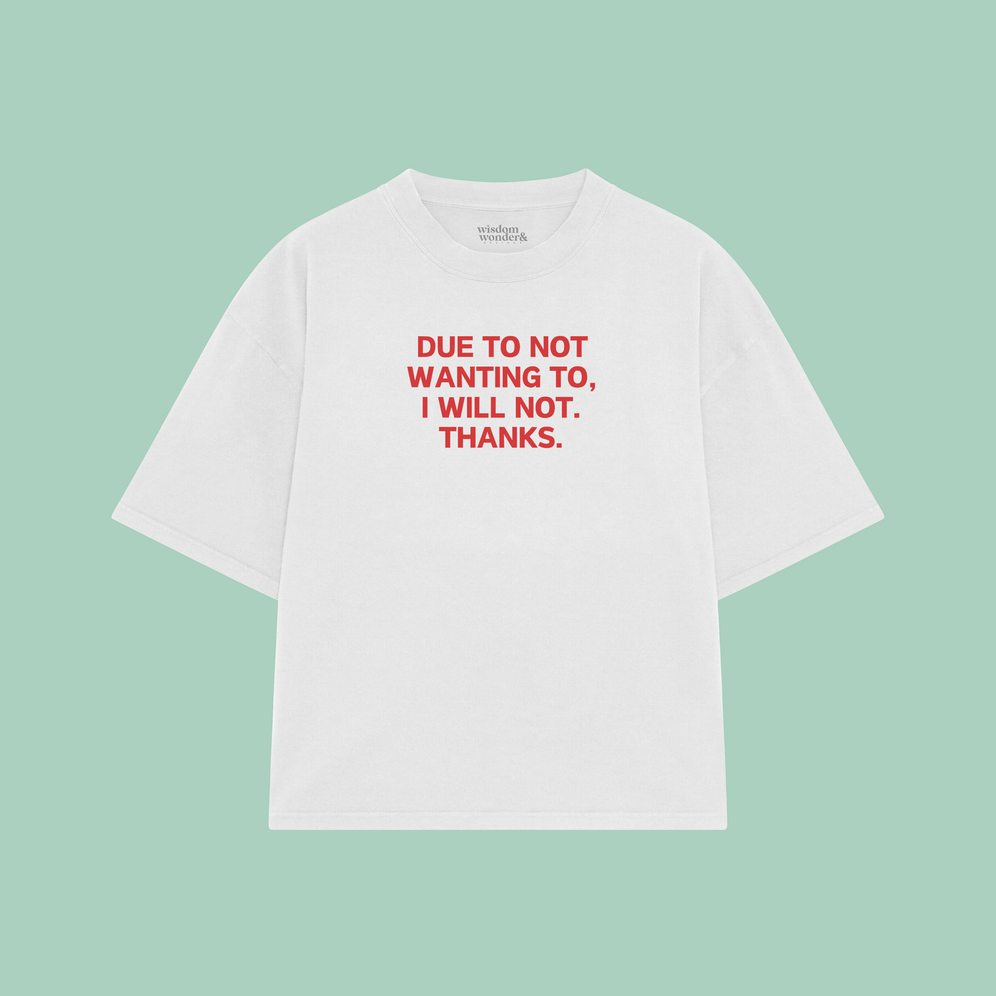 Due To Not Wanting To, I Will Not. Thanks | Boxy T Shirt