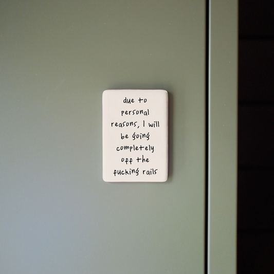 Due To Personal Reasons, I Will Be Going Completely Off The Fucking Rails | Ceramic Magnet