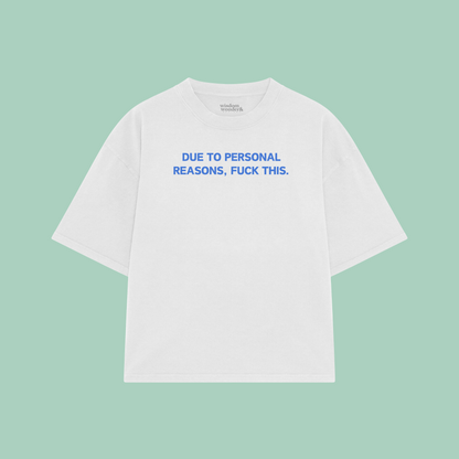 Due To Personal Reasons, Fuck This | Boxy T Shirt