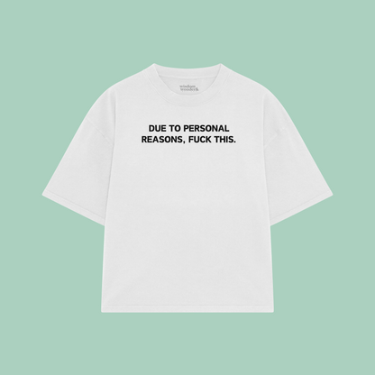 Due To Personal Reasons, Fuck This | Boxy T Shirt