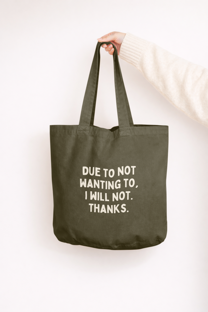 Due To Not Wanting To, I Will Not. Thanks | Tote Bag