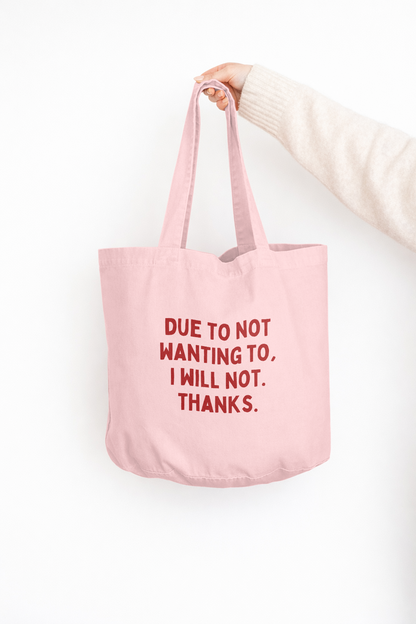 Due To Not Wanting To, I Will Not. Thanks | Tote Bag