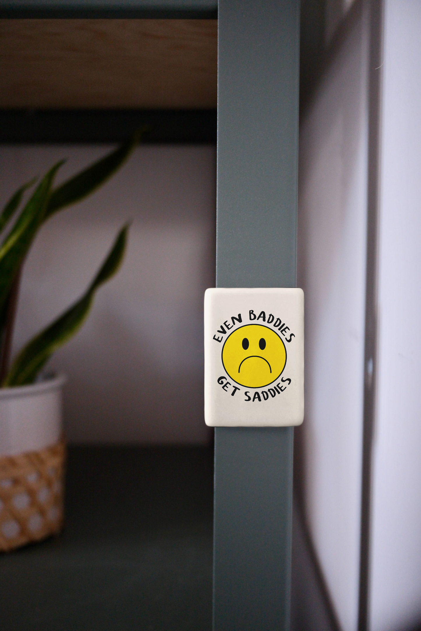 Even Baddies Get Saddies | Ceramic Magnet