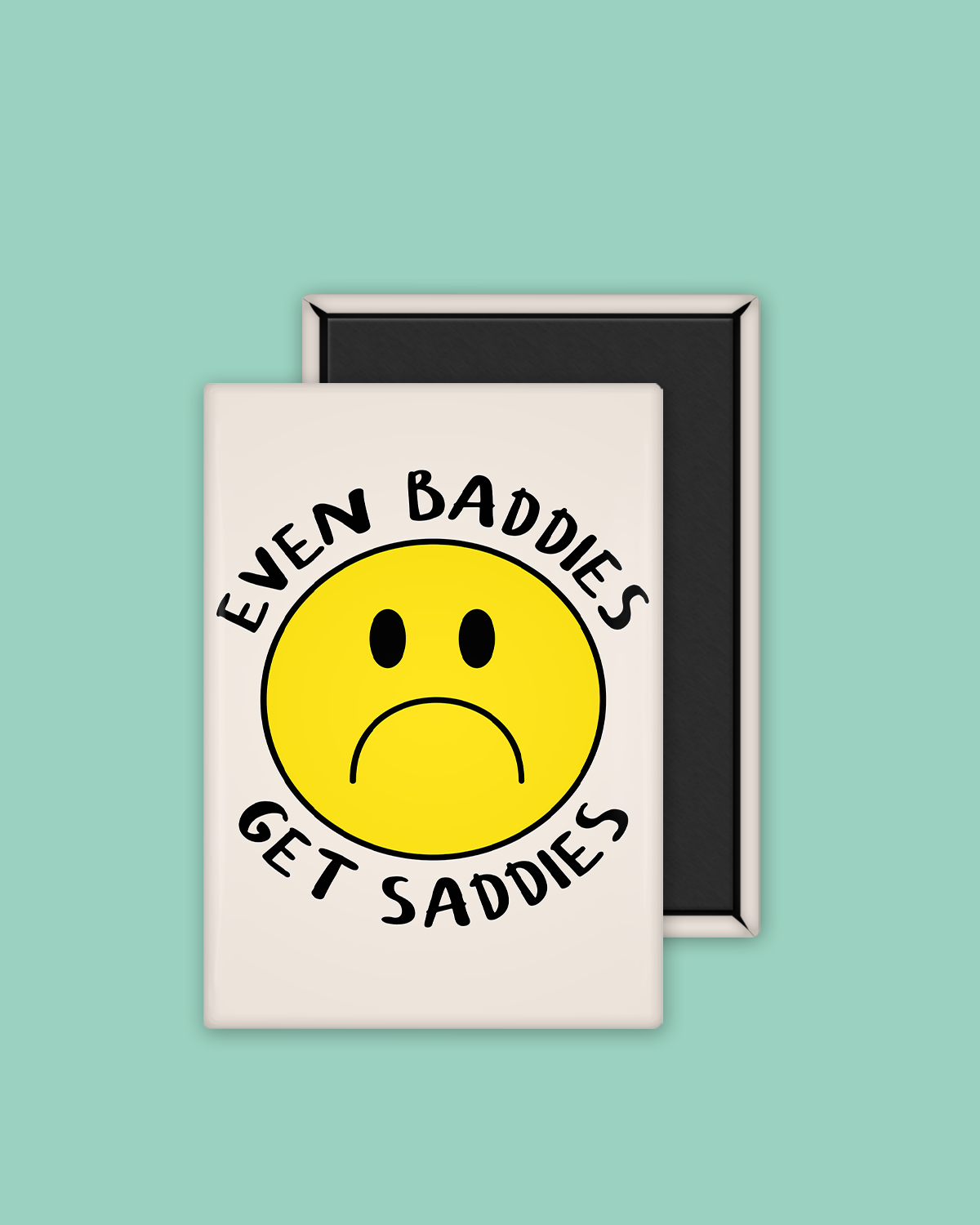 Even Baddies Get Saddies | Ceramic Magnet