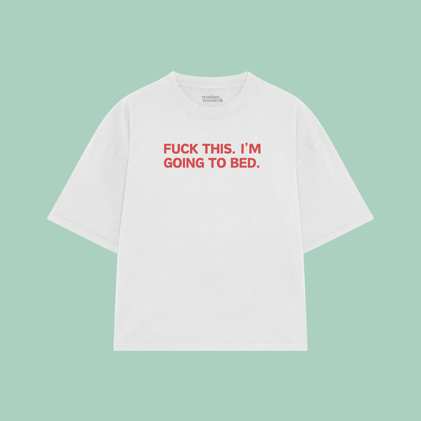 Fuck This. I'm Going To Bed. | Boxy T Shirt