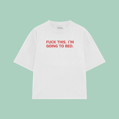 Fuck This. I'm Going To Bed. | Boxy T Shirt