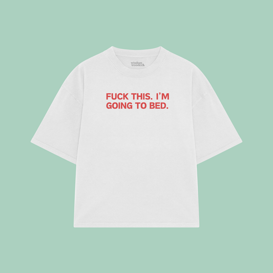 Fuck This. I'm Going To Bed. | Boxy T Shirt