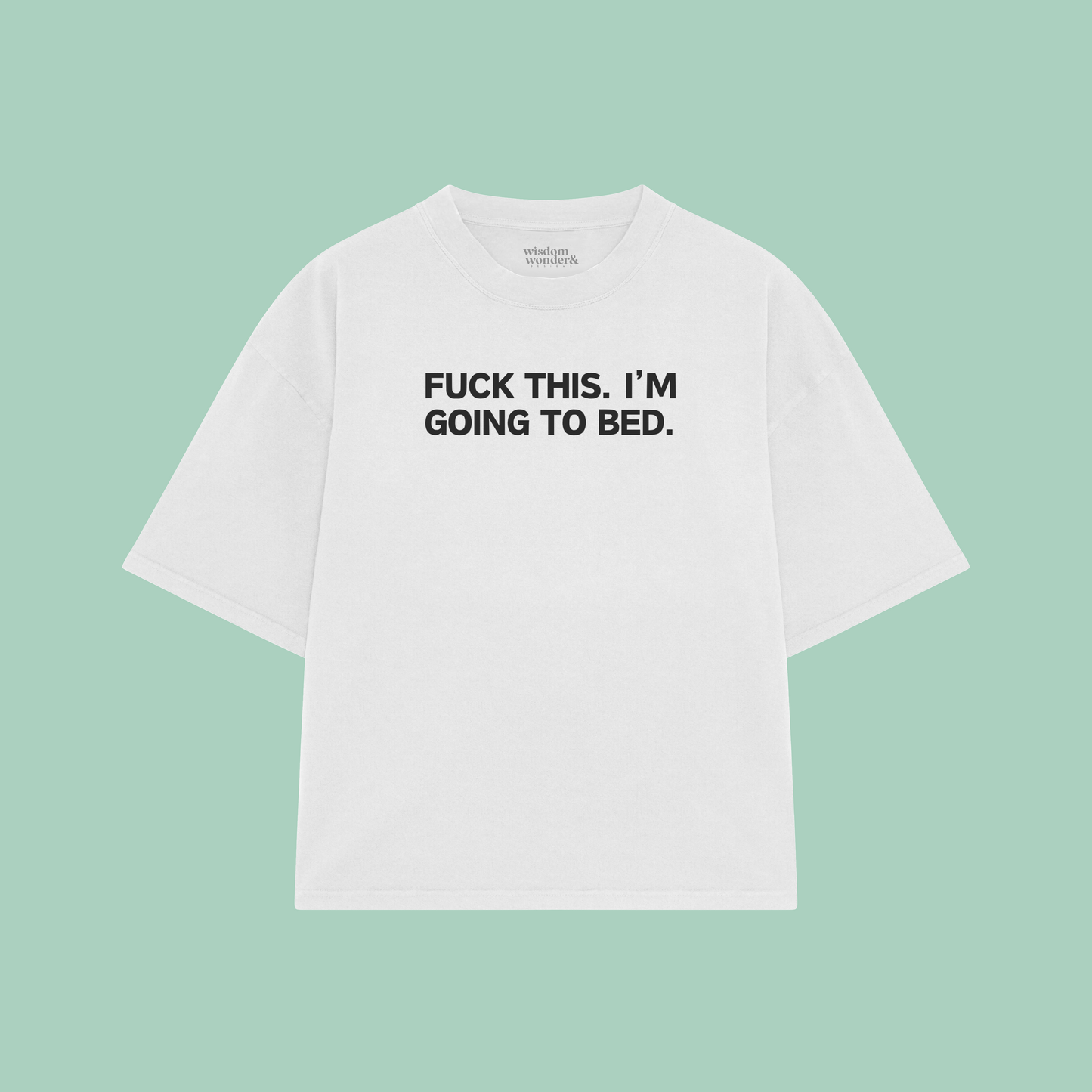 Fuck This. I'm Going To Bed. | Boxy T Shirt