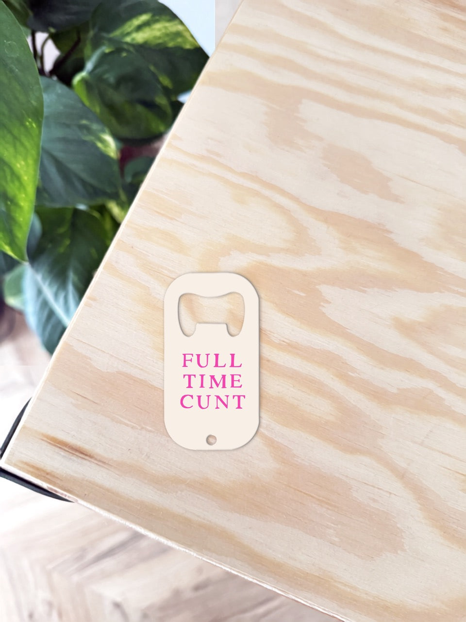 Full Time Cunt | Bottle Opener