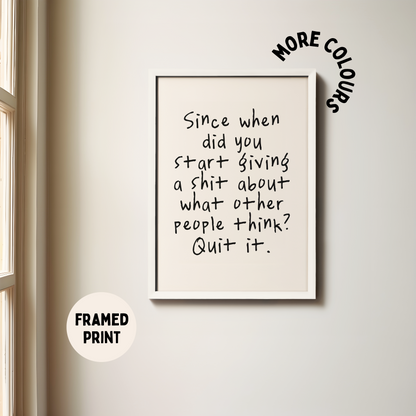 Framed | Since When Did you Start Giving A Shit About What Other People Think? | Black and Cream | Art Print