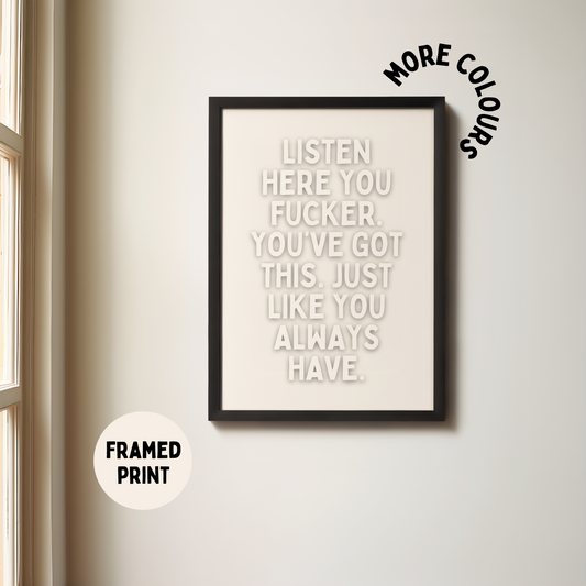 Framed | Listen Here You Fucker. You've Got This | Cream | Art Print