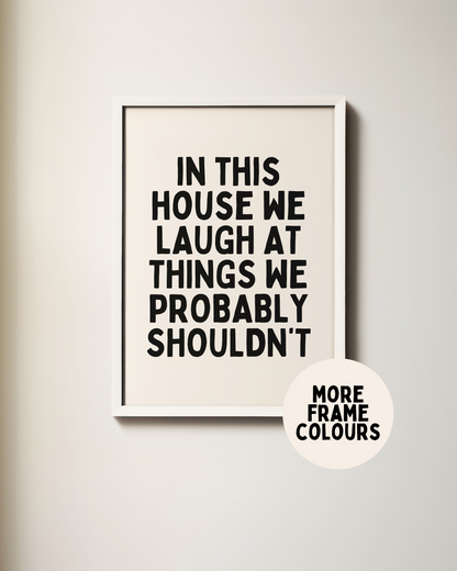 In This House We Laugh At Things We Probably Shouldn't | Black and Cream | Art Print