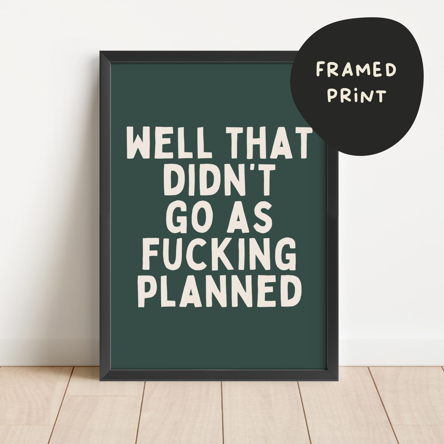 Framed | Well That Didn't Go As Fucking Planned | Cream and Forest Green | Art Print