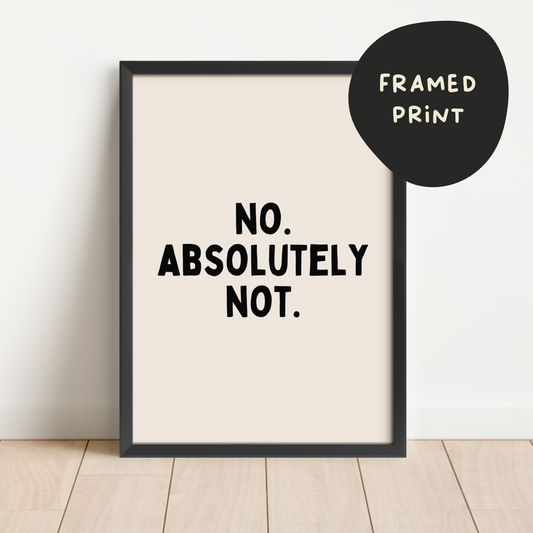 Framed  | No. Absolutely Not. | Black and Cream | Art Print