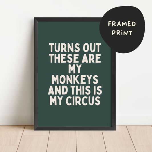 Framed | Turns Out These Are My Monkeys And This In My Circus | Cream and Forest Green | Art Print