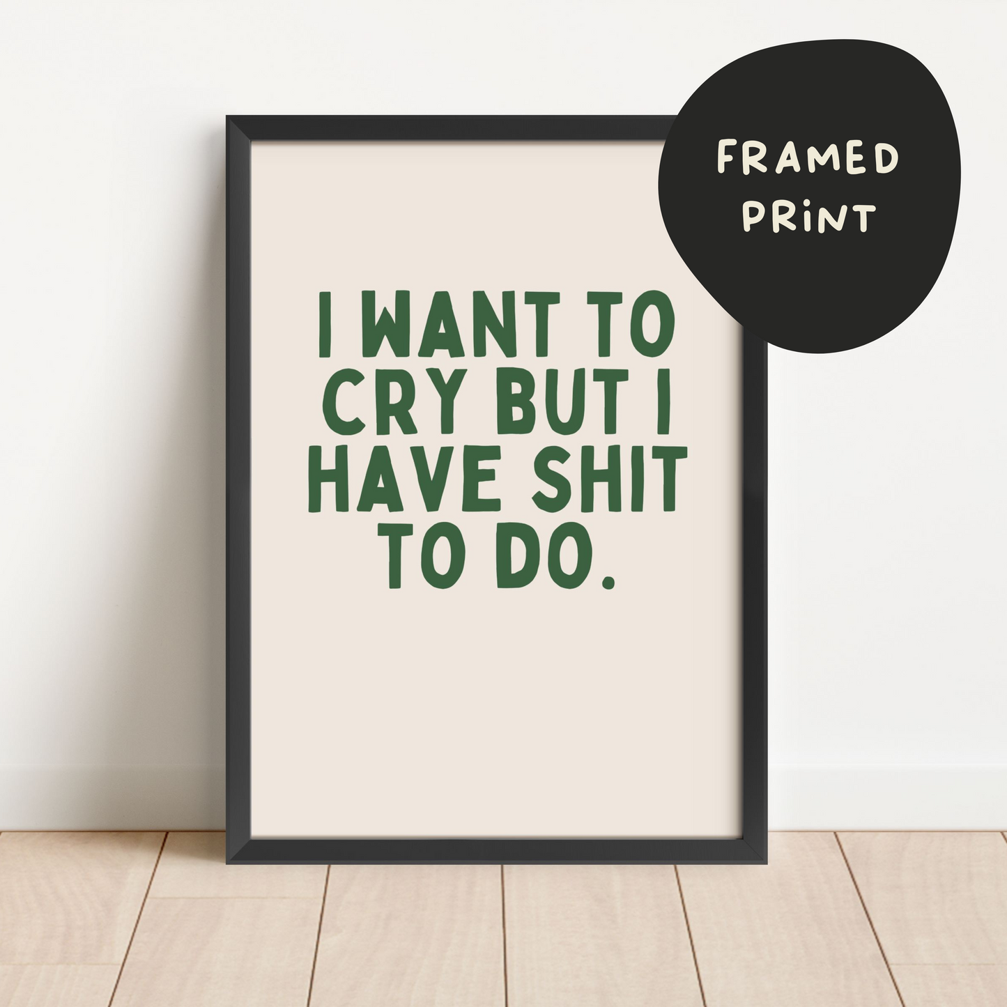 Framed | I Want To Cry But I Have Shit To Do | Hunter Green and Cream | Art Print