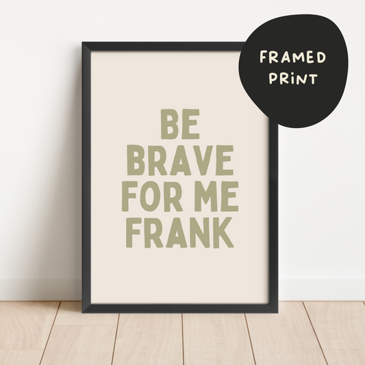 Custom For Lucy | Framed | Be Brave For Me Frank | Sage and Cream | Art Print